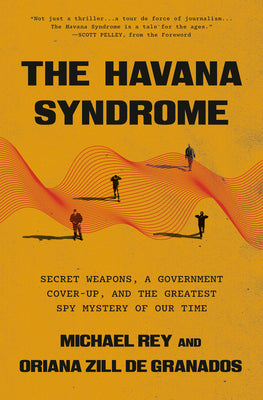 The Havana Syndrome: Secret Weapons, a Government Cover-Up, and the Greatest Spy Mystery of Our Time by Rey, Michael
