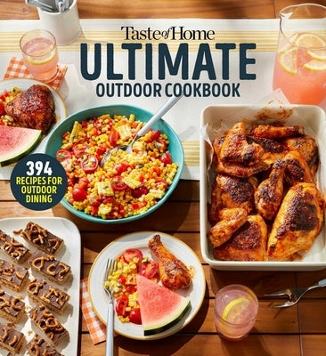 Taste of Home Ultimate Outdoor Cookbook: Taste of Home Ultimate Outdoor Cookbook Summer Grilling and Picnic Recipes 320 Pages Includes 394 Cookout Fav by Taste of Home