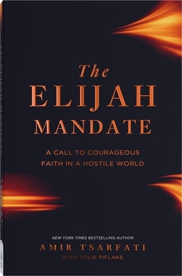 The Elijah Mandate: A Call to Courageous Faith in a Hostile World by Tsarfati, Amir