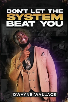 Don't Let the System Beat You by Wallace, Dwayne