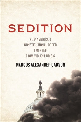 Sedition: How America's Constitutional Order Emerged from Violent Crisis by Gadson, Marcus Alexander