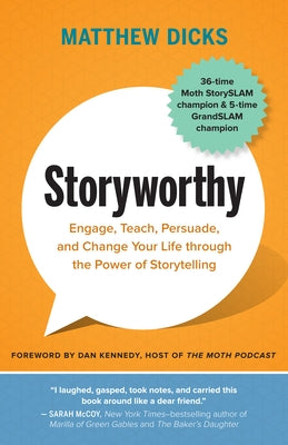 Storyworthy: Engage, Teach, Persuade, and Change Your Life Through the Power of Storytelling by Dicks, Matthew