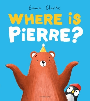 Where Is Pierre?: A Dazzlingly Sweet and Funny Penguin Adventure! by Clarke, Emma