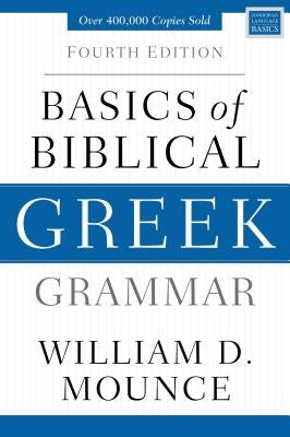 Basics of Biblical Greek Grammar: Fourth Edition by Mounce, William D.