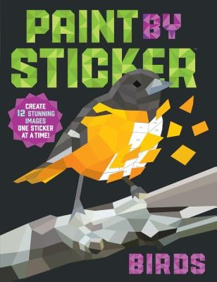 Paint by Sticker (Official): Birds: Create 12 Stunning Images One Sticker at a Time! by Workman Publishing