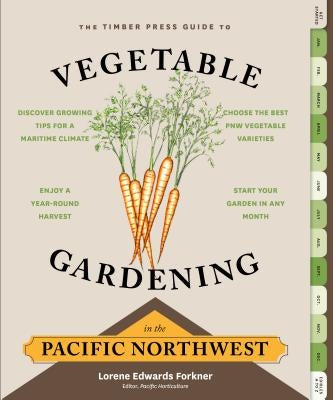 The Timber Press Guide to Vegetable Gardening in the Pacific Northwest by Forkner, Lorene Edwards