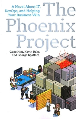 The Phoenix Project: A Novel about It, Devops, and Helping Your Business Win by Kim, Gene