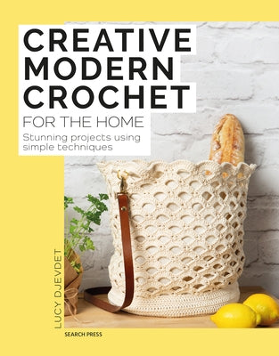 Creative Modern Crochet for the Home: Stunning Projects Using Simple Techniques by Djevdet, Lucy