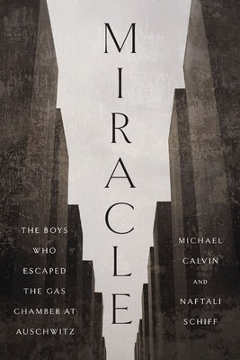 Miracle: The Boys Who Escaped the Gas Chamber at Auschwitz by Calvin, Michael
