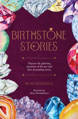 Birthstone Stories: Discover the Glittering Gemstones of the Year and Their Fascinating Stories by Ozkardesler, Melise