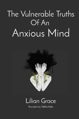 The Vulnerable Truths Of An Anxious Mind by M, Lilian Grace