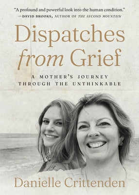 Dispatches from Grief: A Mother's Journey Through the Unthinkable by Crittenden, Danielle