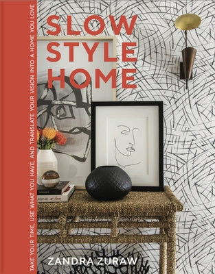 Slow Style Home: Take Your Time, Use What You Have, and Translate Your Vision Into a Home You Love by Zuraw, Zandra