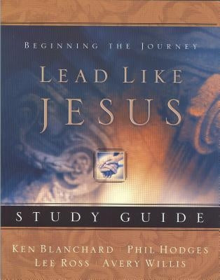 Lead Like Jesus Study Guide: Lessons from the Greatest Leadership Role Model of All Time by Willis, Avery