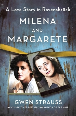 Milena and Margarete: A Love Story in Ravensbrück by Strauss, Gwen