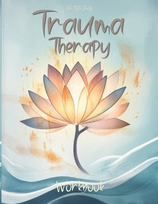 Trauma Therapy Workbook: Techniques and Exercises to Support Mental Wellness and Strengthen Resilience by Style, Life Daily