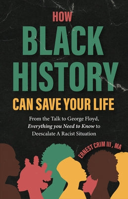 How Black History Can Save Your Life: From the Talk to George Floyd, Everything You Need to Know to Deescalate a Racist Situation (Black History, Educ by Crim, Ernest