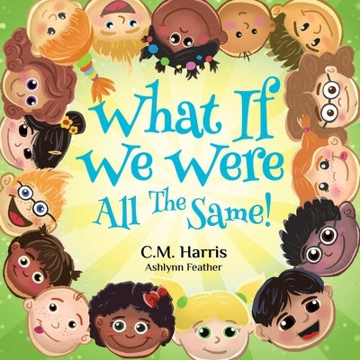 What If We Were All The Same!: A Children's Rhyming Book About Belonging and Acceptance by Harris, C. M.
