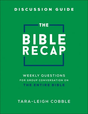 The Bible Recap Discussion Guide: Weekly Questions for Group Conversation on the Entire Bible by Cobble, Tara-Leigh