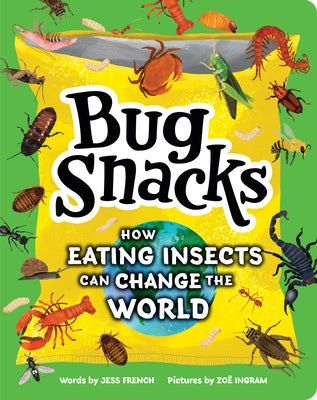 Bug Snacks: How Eating Insects Can Change the World by French, Jess