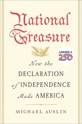 National Treasure: How the Declaration of Independence Made America by Auslin, Michael