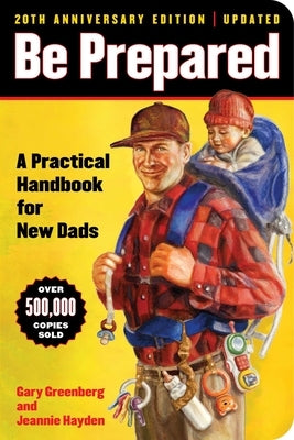 Be Prepared (20th Anniversary Edition): A Practical Handbook for New Dads by Greenberg, Gary