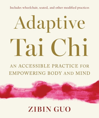 Adaptive Tai CHI: An Accessible Practice for Empowering Body and Mind by Guo, Zibin