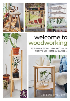 Welcome to Woodworking: 20 Simple & Stylish Projects for Your Home & Garden by Ott, Moa Brännström