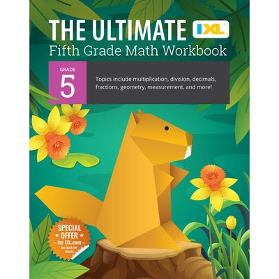 The Ultimate Grade 5 Math Workbook: Decimals, Fractions, Multiplication, Long Division, Geometry, Measurement, Algebra Prep, Graphing, and Metric Unit by IXL Learning