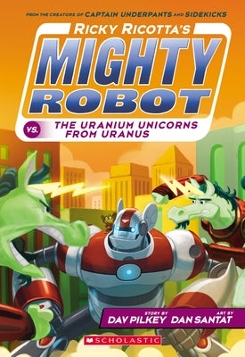 Ricky Ricotta's Mighty Robot vs. the Uranium Unicorns from Uranus (Ricky Ricotta's Mighty Robot #7): Volume 7 by Pilkey, Dav