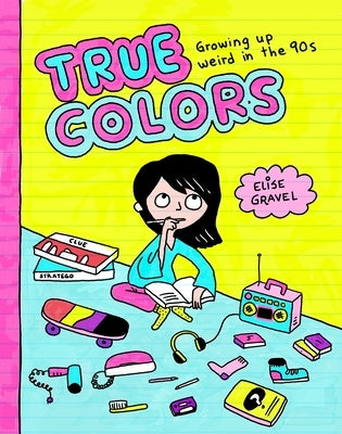 True Colors: Growing Up Weird in the '90s by Gravel, Elise