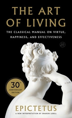 Art of Living: The Classical Mannual on Virtue, Happiness, and Effectiveness by Epictetus