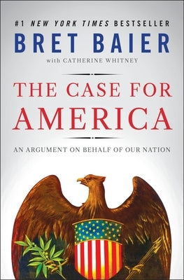 The Case for America: An Argument on Behalf of Our Nation by Baier, Bret