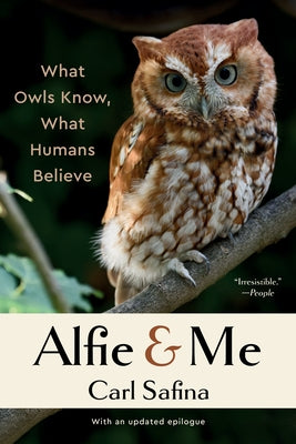 Alfie & Me: What Owls Know, What Humans Believe by Safina, Carl
