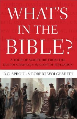 What's in the Bible: A Tour of Scripture from the Dust of Creation to the Glory of Revelation by Sproul, R. C.