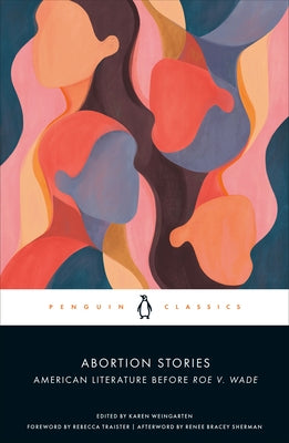 Abortion Stories: American Literature Before Roe V. Wade by Weingarten, Karen