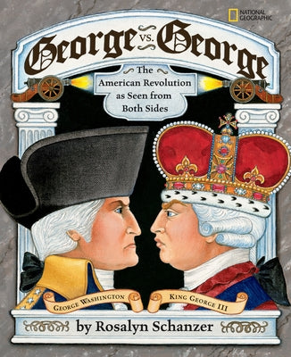 George vs. George: The American Revolution as Seen from Two Sides by Schanzer, Rosalyn