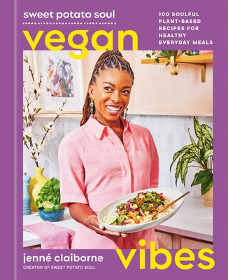 Sweet Potato Soul Vegan Vibes: 100 Soulful Plant-Based Recipes for Healthy Everyday Meals; A Cookbook by Claiborne, Jenné