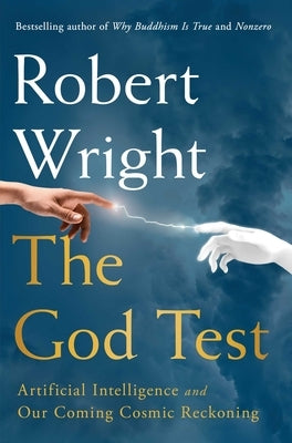 The God Test: Artificial Intelligence and Our Coming Cosmic Reckoning by Wright, Robert