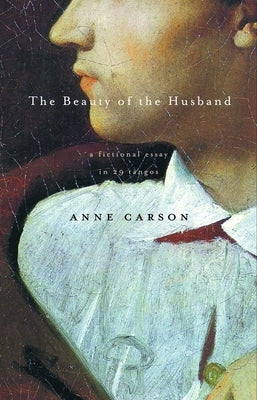 The Beauty of the Husband: A Fictional Essay in 29 Tangos (by the Winner of the Nobel Prize in Literature) by Carson, Anne