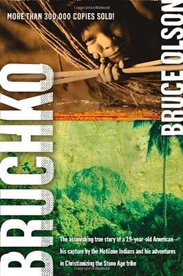 Bruchko: The Astonishing True Story of a 19-Year-Old American, His Capture by the Motilone Indians and His Adventures in Christianizing the Stone Age by Olson, Bruce