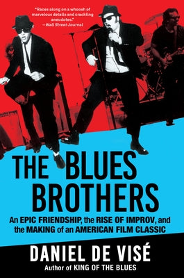 The Blues Brothers: An Epic Friendship, the Rise of Improv, and the Making of an American Film Classic by de Visé, Daniel