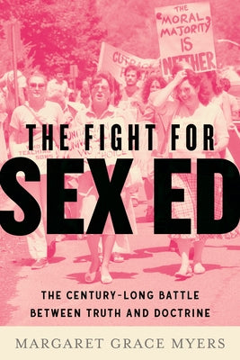 The Fight for Sex Ed: The Century-Long Battle Between Truth and Doctrine by Myers, Margaret Grace
