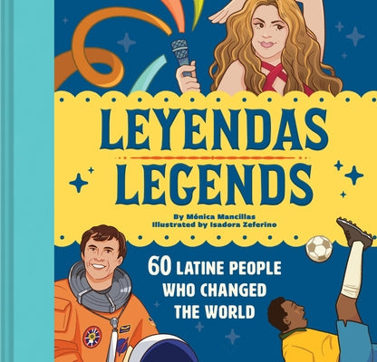 Leyendas/Legends: 60 Latine People Who Changed the World by Mancillas, Mónica