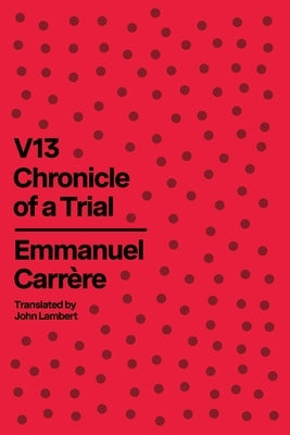 V13: Chronicle of a Trial by Carrère, Emmanuel