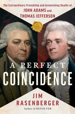 A Perfect Coincidence: The Extraordinary Friendship and Astonishing Deaths of John Adams and Thomas Jefferson by Rasenberger, Jim