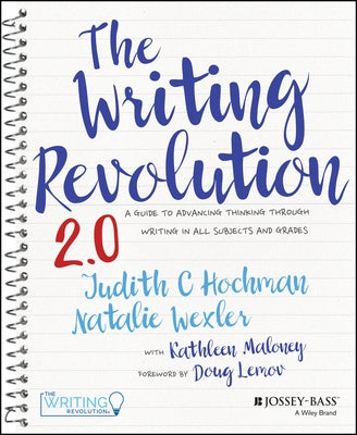 The Writing Revolution 2.0: A Guide to Advancing Thinking Through Writing in All Subjects and Grades by Hochman, Judith C.