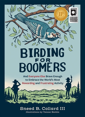 Birding for Boomers: And Everyone Else Brave Enough to Embrace the World's Most Rewarding and Frustrating Activity by Collard III, Sneed B.