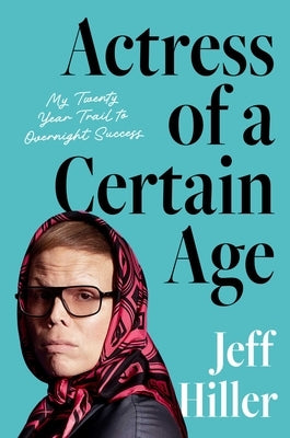 Actress of a Certain Age: My Twenty-Year Trail to Overnight Success by Hiller, Jeff