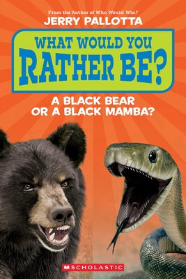 What Would You Rather Be? a Black Bear or a Black Mamba? by Pallotta, Jerry